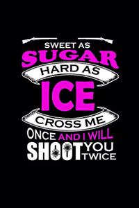 Sweet as sugar hard as ice cross me once and I will shoot you twice