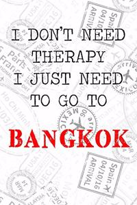 I Don't Need Therapy I Just Need To Go To Bangkok