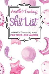 Another Fucking Shit List A Weekly Planner & Journal For Tired-Ass Women