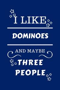 I Like Dominoes And Maybe Three People