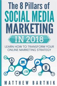 The 8 Pillars of Social Media Marketing in 2018: Learn How to Transform Your Online Marketing Strategy for Maximum Growth with Minimum Investment. Facebook, Twitter, Linkedin, Youtube, Instagram +more
