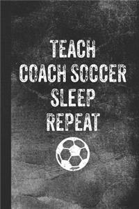 Teach Coach Soccer Sleep Repeat