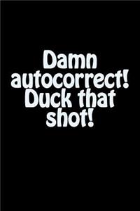 Damn Autocorrect! Duck That Shot!: A Lined Notebook for Your Everyday Needs!