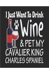 I Just Want Drink Wine & Pet My Cavalier King Charles Spaniel
