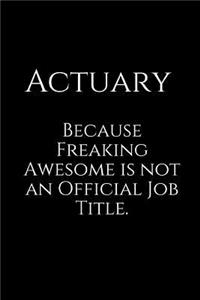 Actuary Because Freaking Awesome Is Not an Official Job Title.