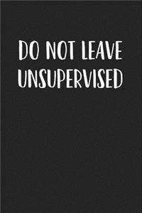 Do Not Leave Unsupervised