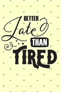 Better Late Than Tired