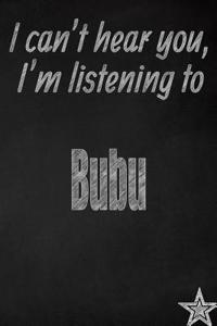 I Can't Hear You, I'm Listening to Bubu Creative Writing Lined Journal