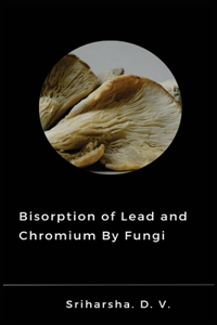 Biosorption of Lead and Chromium by Fungi