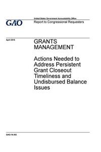 Grants management, actions needed to address persistent grant closeout timeliness and undisbursed balance issues