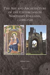 Art and Architecture of the Cistercians in Northern England, C.1300-1540