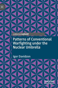 Patterns of Conventional Warfighting Under the Nuclear Umbrella