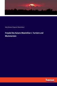 Freydal Des Kaisers Maximilian I. Turniere und Mummereien