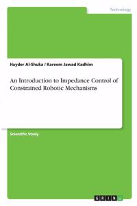 An Introduction to Impedance Control of Constrained Robotic Mechanisms