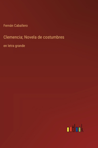 Clemencia; Novela de costumbres: en letra grande