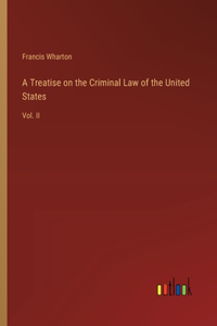 Treatise on the Criminal Law of the United States
