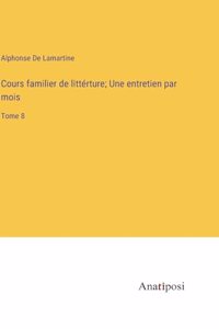 Cours familier de littérture; Une entretien par mois: Tome 8