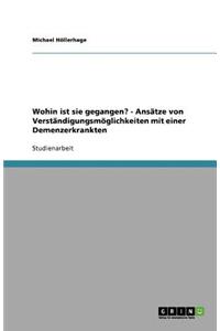 Wohin ist sie gegangen? - Ansätze von Verständigungsmöglichkeiten mit einer Demenzerkrankten