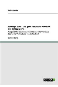 Turfkopf 2011. Das Ganz Subjektive Jahrbuch Des Galoppsports