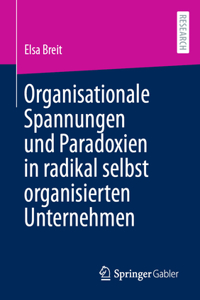 Organisationale Spannungen Und Paradoxien in Radikal Selbst Organisierten Unternehmen