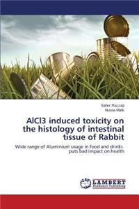 AlCl3 induced toxicity on the histology of intestinal tissue of Rabbit