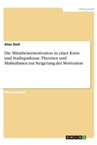 Mitarbeitermotivation in einer Kreis- und Stadtsparkasse. Theorien und Maßnahmen zur Steigerung der Motivation