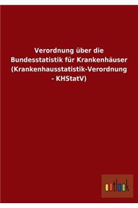 Verordnung über die Bundesstatistik für Krankenhäuser (Krankenhausstatistik-Verordnung - KHStatV)