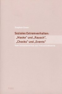 Spiele Der 'Maske' Und Des 'Rausches', 'Chockformige Erlebnisse' Und Arrangierte Events Der Freizeitindustrie