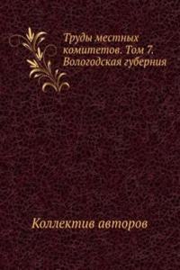 Trudy mestnyh komitetov. Tom 7. Vologodskaya guberniya