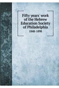 Fifty years' work of the Hebrew Education Society of Philadelphia 1848-1898