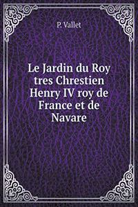 Le Jardin du Roy tres Chrestien Henry IV roy de France et de Navare