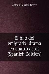 El hijo del emigrado: drama en cuatro actos (Spanish Edition)
