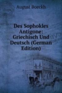 Des Sophokles Antigone: Griechisch Und Deutsch (German Edition)