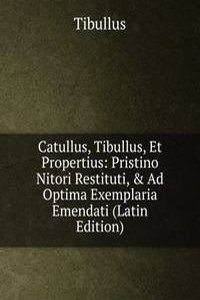 Catullus, Tibullus, Et Propertius: Pristino Nitori Restituti, & Ad Optima Exemplaria Emendati (Latin Edition)