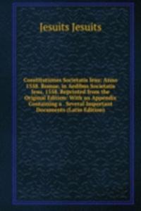 Constitutiones Societatis Iesu: Anno 1558. Romae, in Aedibus Societatis Iesu, 1558. Reprinted from the Original Edition: With an Appendix Containing a . Several Important Documents (Latin Edition)