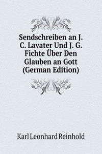 Sendschreiben an J. C. Lavater Und J. G. Fichte Uber Den Glauben an Gott (German Edition)
