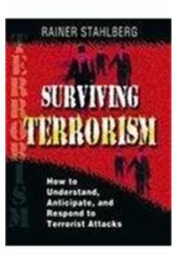 Surviving Terrorism: How to Understand Anticipate and Respond to Terrorist Attacks