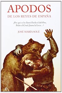 Apodos de Los Reyes de Espana: Por Que Se Les Llamo Favila El del Oso, Pedro El Cruel, Juana La Loca--?