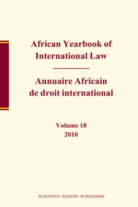 African Yearbook of International Law / Annuaire Africain de Droit International, Volume 18 (2010): Annuaire Africain De Droit International (2010)