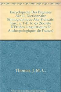 Encyclopedie Des Pygmees Aka II. Dictionnaire Ethnographique Aka-Francais. Fasc. 4, T-D