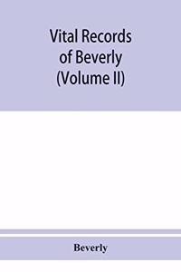 Vital records of Beverly, Massachusetts, to the end of the year 1849 (Volume II) Marriages and Deathes