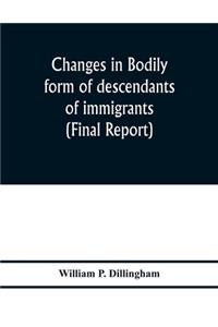 Changes in bodily form of descendants of immigrants. (Final report)