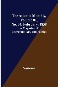 Atlantic Monthly, Volume 01, No. 04, February, 1858; A Magazine of Literature, Art, and Politics