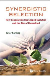 Synergistic Selection: How Cooperation Has Shaped Evolution and the Rise of Humankind