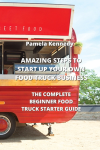 Amazing Steps to Start Up Your Own Food Truck Business