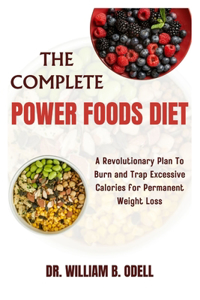 Complete Power Foods Diet: A Revolutionary Plan To Burn and Trap Excessive Calories for Permanent Weight Loss