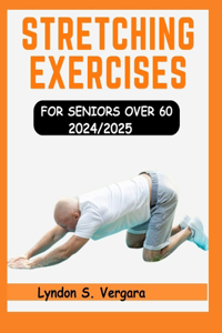 Stretching Exercises for Seniors Over 60 2024/2025: Quick Guide Workout to boost mobility, vitality and enhance balance to prevent injuries during Aging days