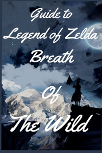 Guide to Legend of Zelda Breath Of The Wild