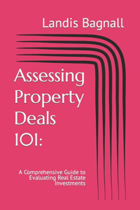 Assessing Property Deals 101: : A Comprehensive Guide to Evaluating Real Estate Investments