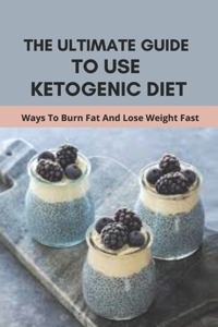 The Ultimate Guide To Use Ketogenic Diet